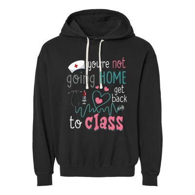 School Nurse On Duty YouRe Not Goinghome Get Back To Class Garment-Dyed Fleece Hoodie