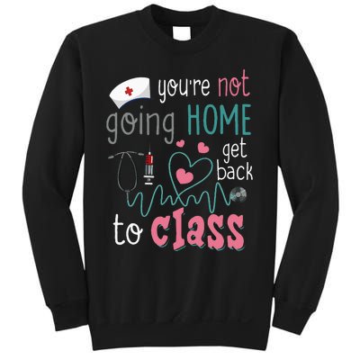 School Nurse On Duty YouRe Not Goinghome Get Back To Class Sweatshirt