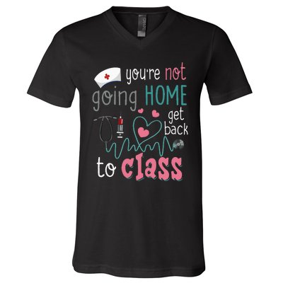 School Nurse On Duty YouRe Not Goinghome Get Back To Class V-Neck T-Shirt