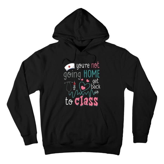 School Nurse On Duty YouRe Not Goinghome Get Back To Class Tall Hoodie