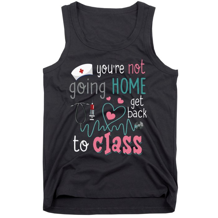 School Nurse On Duty YouRe Not Goinghome Get Back To Class Tank Top