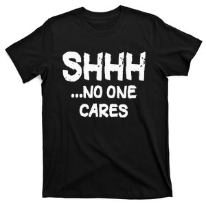 Shhh No One Cares T-Shirt