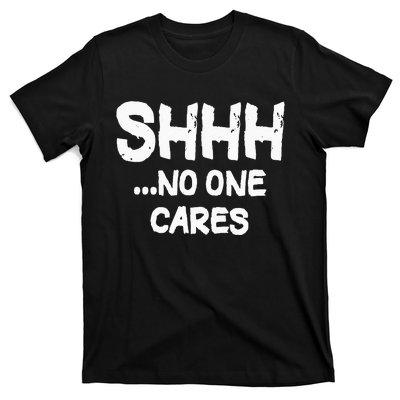 Shhh No One Cares T-Shirt