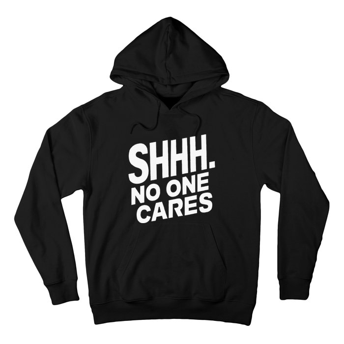 Shhh No One Cares Quiet Humor Sarcasm Sweatshirt Hoodie