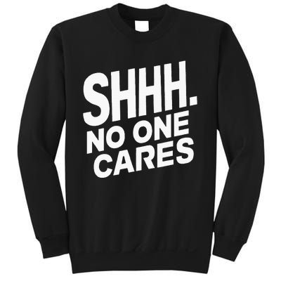 Shhh No One Cares Quiet Humor Sarcasm Sweatshirt Sweatshirt