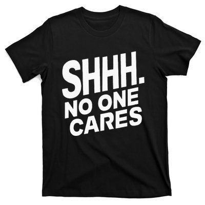 Shhh No One Cares Quiet Humor Sarcasm Sweatshirt T-Shirt