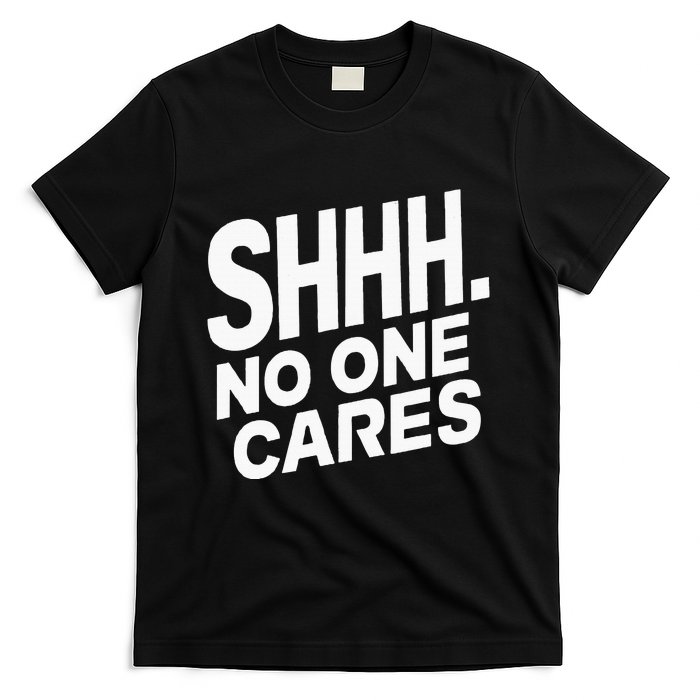 Shhh No One Cares Quiet Humor Sarcasm Sweatshirt T-Shirt