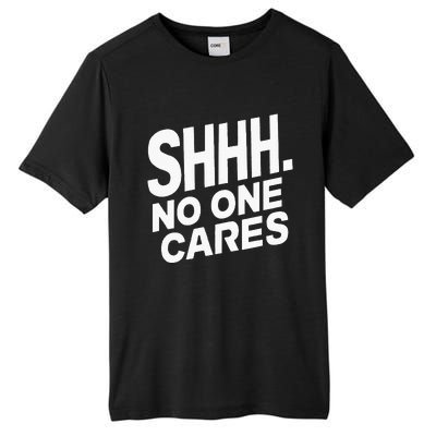 Shhh No One Cares Quiet Humor Sarcasm Sweatshirt Tall Fusion ChromaSoft Performance T-Shirt