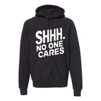 Shhh No One Cares Quiet Humor Sarcasm Sweatshirt Premium Hoodie