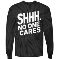 Shhh No One Cares Quiet Humor Sarcasm Sweatshirt Tie-Dye Long Sleeve Shirt