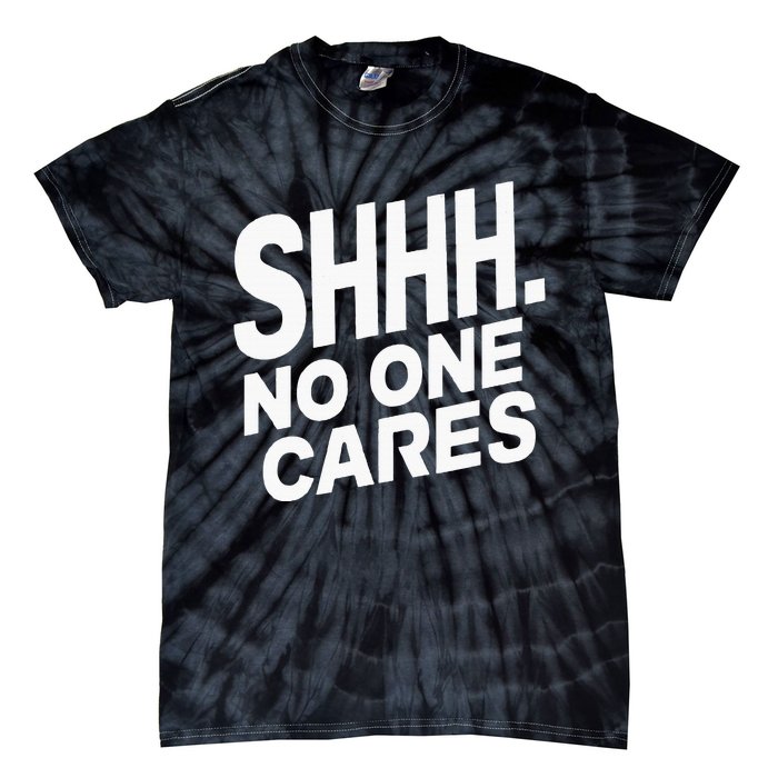 Shhh No One Cares Quiet Humor Sarcasm Sweatshirt Tie-Dye T-Shirt