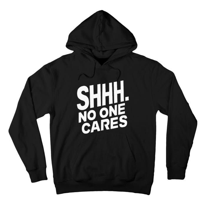 Shhh No One Cares Quiet Humor Sarcasm Sweatshirt Tall Hoodie