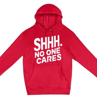 Shhh No One Cares Quiet Humor Sarcasm Sweatshirt Premium Pullover Hoodie