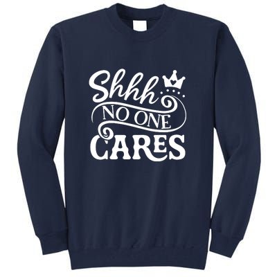 Shhh No One Cares Tall Sweatshirt