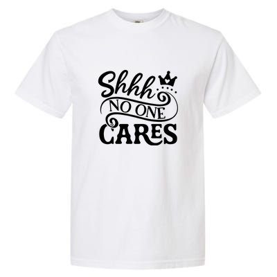 Shhh No One Cares Garment-Dyed Heavyweight T-Shirt