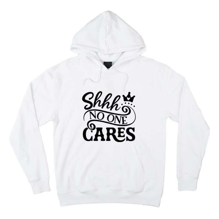 Shhh No One Cares Hoodie