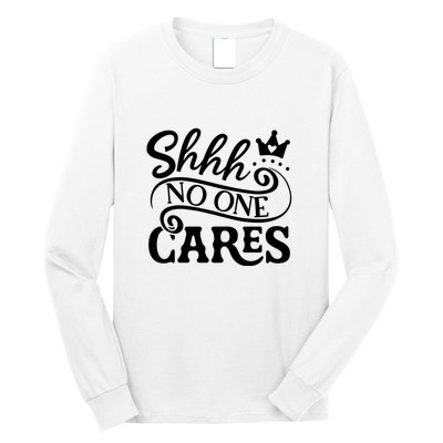 Shhh No One Cares Long Sleeve Shirt