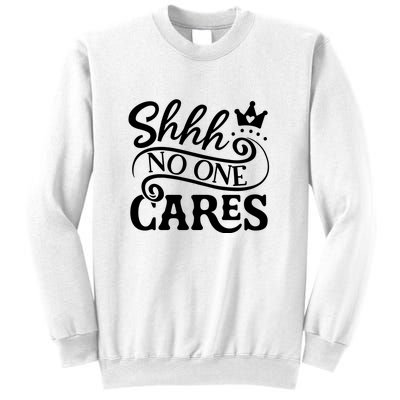 Shhh No One Cares Sweatshirt