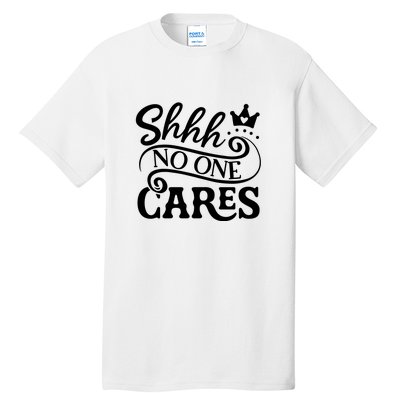 Shhh No One Cares Tall T-Shirt