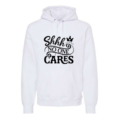 Shhh No One Cares Premium Hoodie