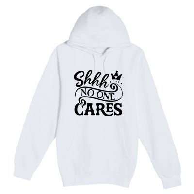 Shhh No One Cares Premium Pullover Hoodie