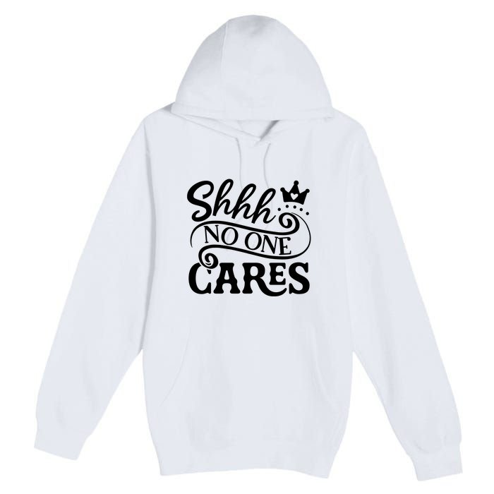 Shhh No One Cares Premium Pullover Hoodie