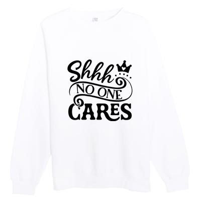 Shhh No One Cares Premium Crewneck Sweatshirt