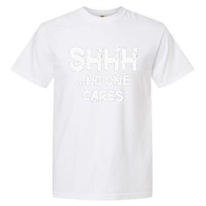 Shhh No One Cares Garment-Dyed Heavyweight T-Shirt