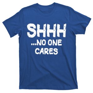 Shhh No One Cares T-Shirt