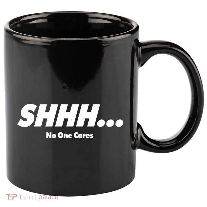 Shhh No One Cares 11oz C Handle Ceramic Mug
