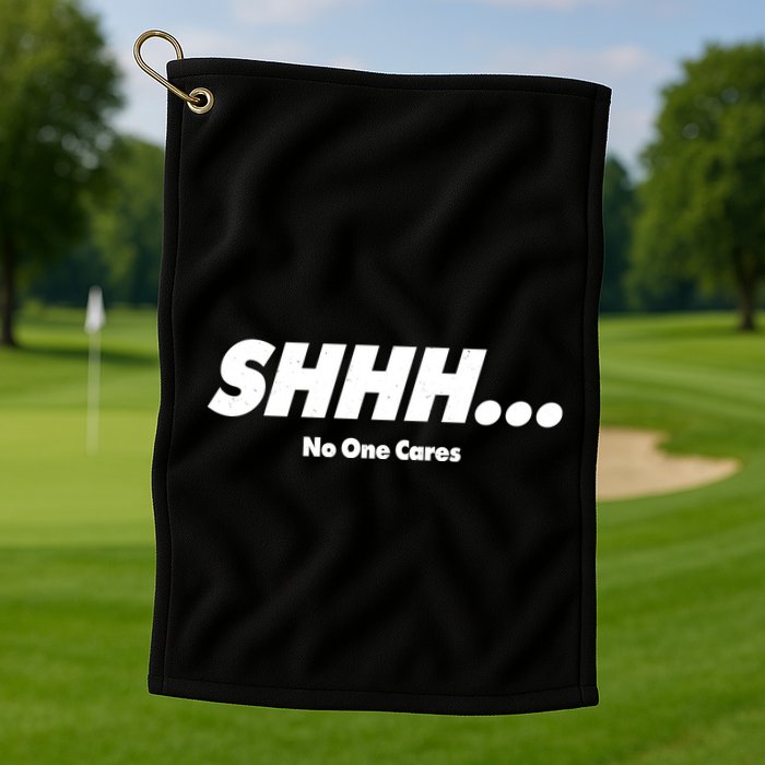 Shhh No One Cares Golf Towel
