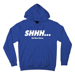 Shhh No One Cares Hoodie