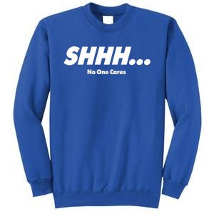 Shhh No One Cares Sweatshirt