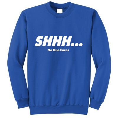 Shhh No One Cares Sweatshirt