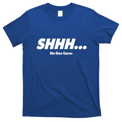 Shhh No One Cares T-Shirt