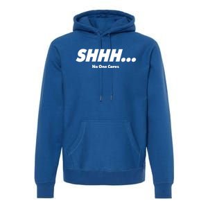 Shhh No One Cares Premium Hoodie