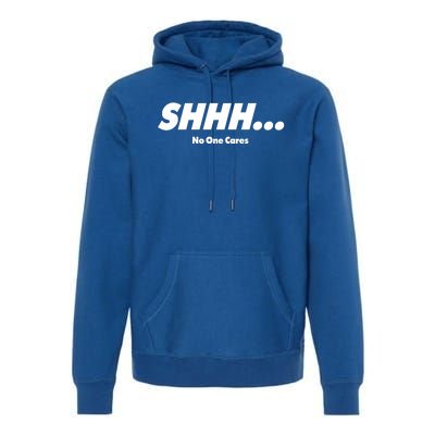 Shhh No One Cares Premium Hoodie