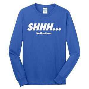 Shhh No One Cares Tall Long Sleeve T-Shirt