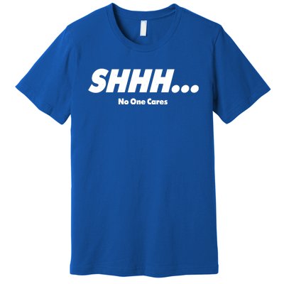 Shhh No One Cares Premium T-Shirt