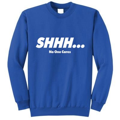 Shhh No One Cares Tall Sweatshirt
