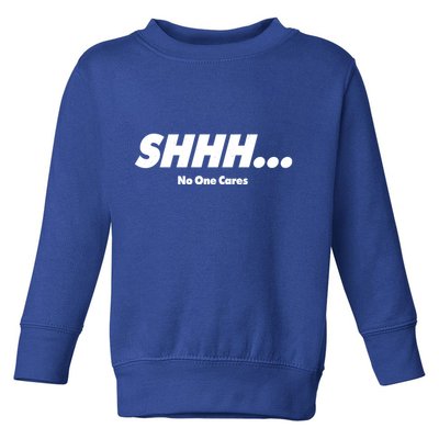 Shhh No One Cares Toddler Sweatshirt