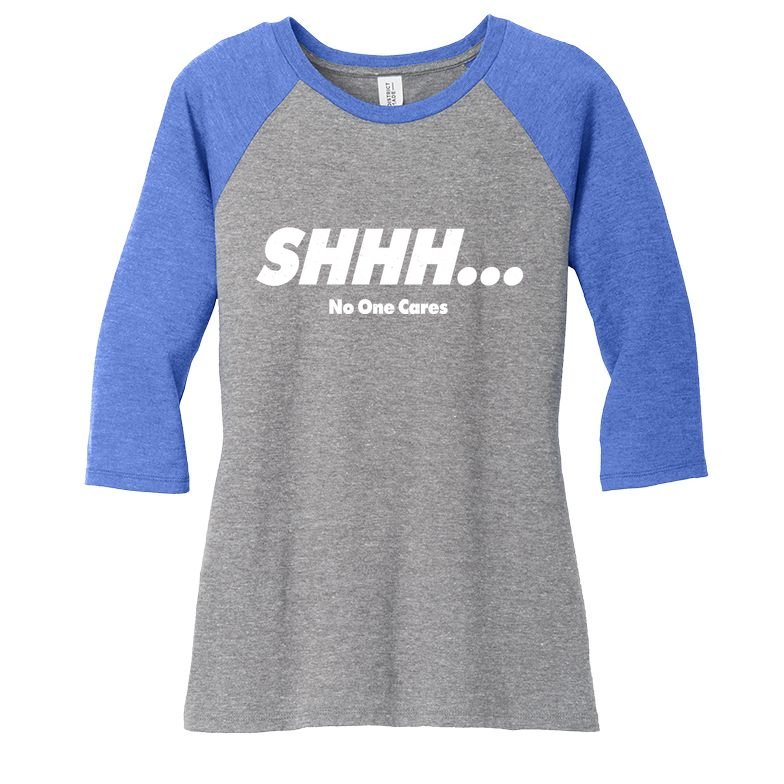 Shhh No One Cares Women's Tri-Blend 3/4-Sleeve Raglan Shirt