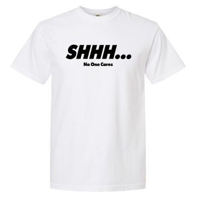 Shhh No One Cares Garment-Dyed Heavyweight T-Shirt