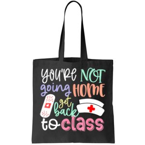 School Nurse On Duty Youre Not Going Home Get Back To Class Tote Bag