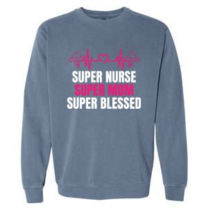 Super Nurse Super Mom Super Blessed Humor Tee For Nurses Gift Garment-Dyed Sweatshirt