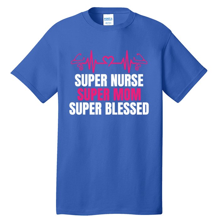 Super Nurse Super Mom Super Blessed Humor Tee For Nurses Gift Tall T-Shirt