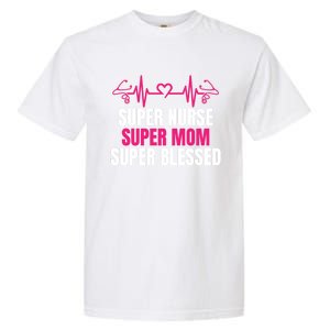 Super Nurse Super Mom Super Blessed Humor Tee For Nurses Gift Garment-Dyed Heavyweight T-Shirt