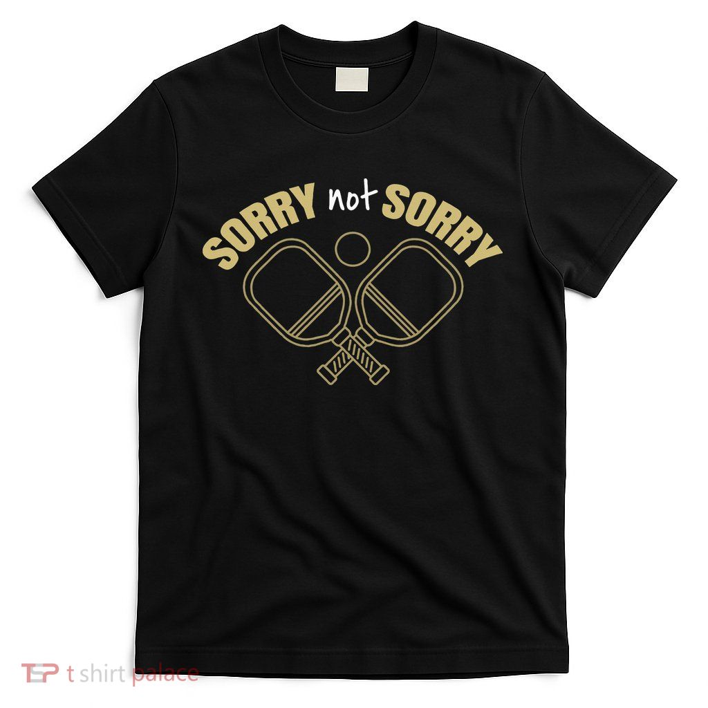 Sorry Not Sorry Pickleball T-Shirt