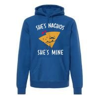 She's Nachos She's Mine Funny Valentines Day Funny Gift For Him Gift Premium Hoodie