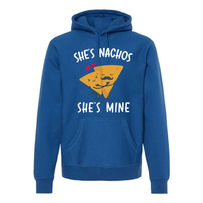 She's Nachos She's Mine Funny Valentines Day Funny Gift For Him Gift Premium Hoodie